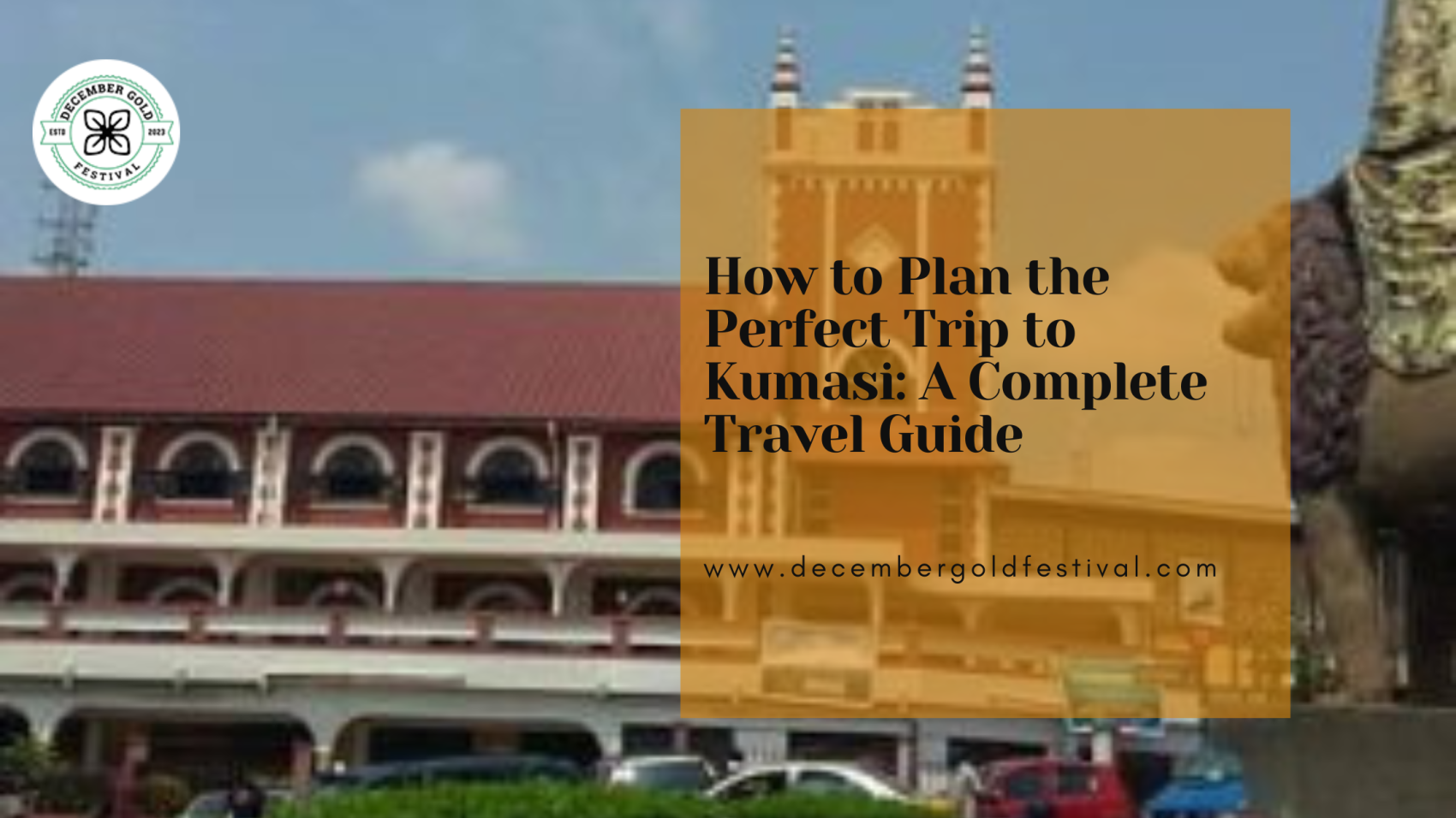 Planning the perfect trip to kumasi